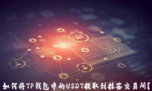 
如何将TP钱包中的USDT提取到抹茶交易所？