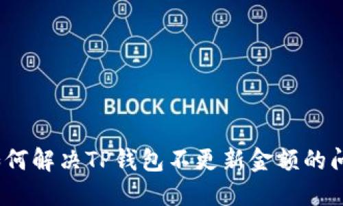 : 如何解决TP钱包不更新金额的问题？