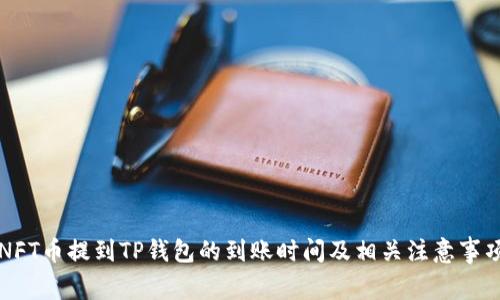 NFT币提到TP钱包的到账时间及相关注意事项