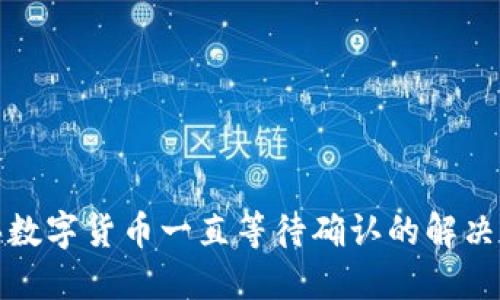 TP钱包购买数字货币一直等待确认的解决方案与技巧