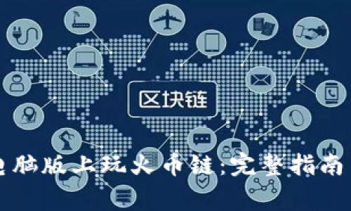如何在TP钱包电脑版上玩火币链：完整指南与常见问题解答