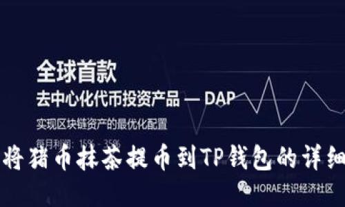 如何将猪币抹茶提币到TP钱包的详细指南