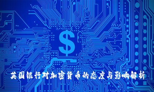 英国银行对加密货币的态度与影响解析