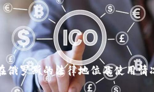 加密货币在俄罗斯的法律地位及使用情况全面解析