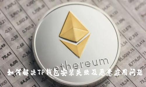  如何解决TP钱包安装失败及恶意应用问题