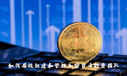 如何有效组建和管理加密货币投资团队