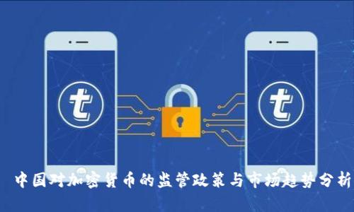  中国对加密货币的监管政策与市场趋势分析