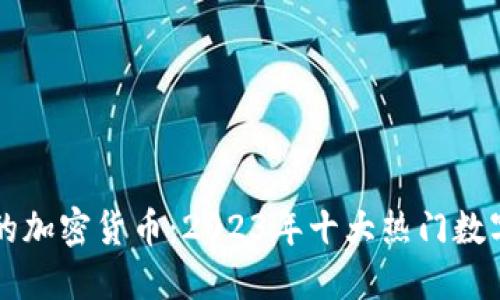 国外流行的加密货币：2023年十大热门数字货币盘点