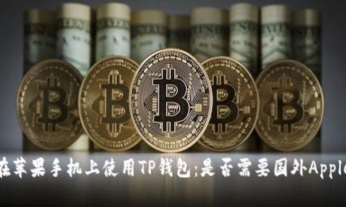 如何在苹果手机上使用TP钱包：是否需要国外Apple ID？