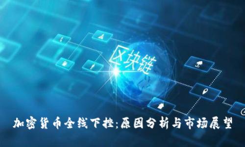 加密货币全线下挫：原因分析与市场展望