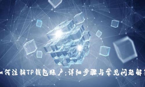 如何注销TP钱包账户：详细步骤与常见问题解答