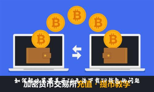 如何解决苹果美区ID无法下载TP钱包的问题