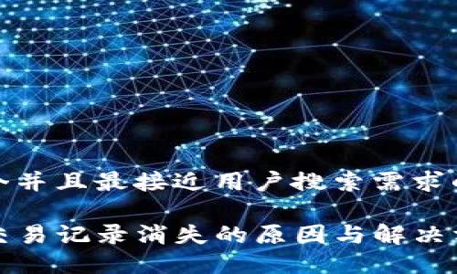 思考一个并且最接近用户搜索需求的

TP钱包交易记录消失的原因与解决方法详解