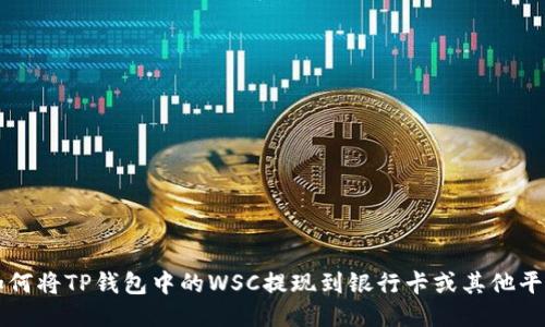 如何将TP钱包中的WSC提现到银行卡或其他平台