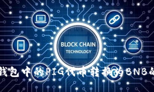 如何将TP钱包中的PIG代币转换为BNB的详细指南