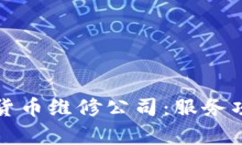 全面解析加密货币维修公司：服务项目与行业前景