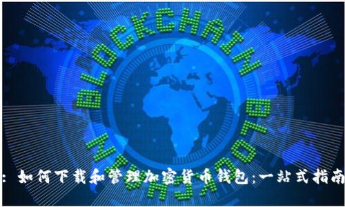: 如何下载和管理加密货币钱包：一站式指南