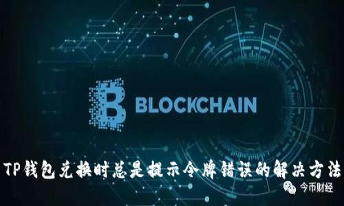 TP钱包兑换时总是提示令牌错误的解决方法