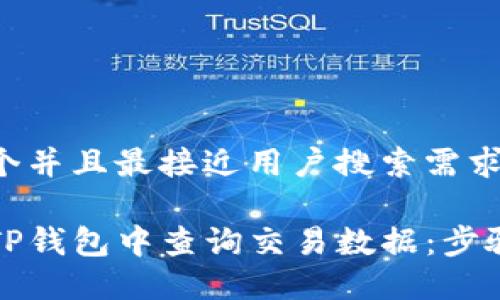 思考一个并且最接近用户搜索需求的

如何在TP钱包中查询交易数据：步骤与技巧