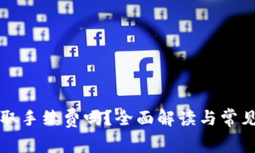 TP钱包收取手续费吗？全面解读与常见问题分析