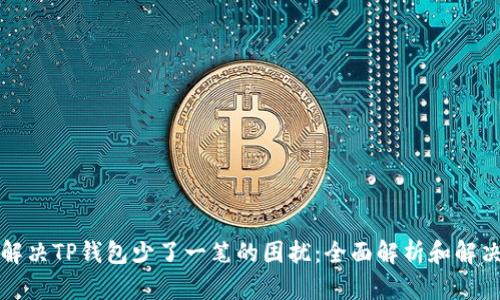 如何解决TP钱包少了一笔的困扰：全面解析和解决方案