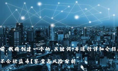 在回答你的问题之前，我将创建一个的，关键词，并进行详细介绍和相关问题的讨论。

TP钱包不授权了会不会被盗币？答案与风险分析