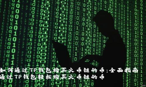 如何通过TP钱包购买火币链的币：全面指南  
通过TP钱包轻松购买火币链的币