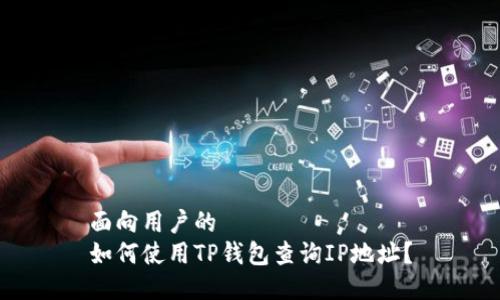 面向用户的
如何使用TP钱包查询IP地址？