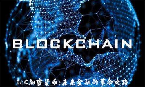 
ILC加密货币：未来金融的革命之路
