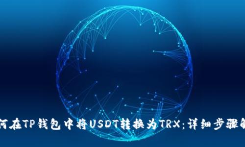 如何在TP钱包中将USDT转换为TRX：详细步骤解析