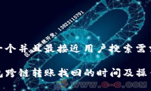 思考一个并且最接近用户搜索需求的

TP钱包跨链转账找回的时间及操作详解