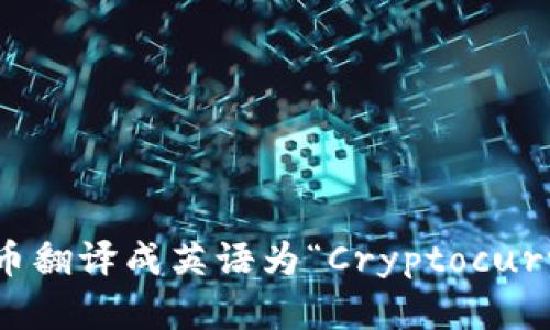 加密货币翻译成英语为“Cryptocurrency”。