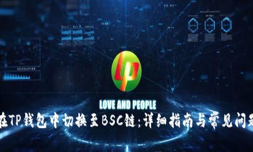 如何在TP钱包中切换至BSC链：详细指南与常见问题解析