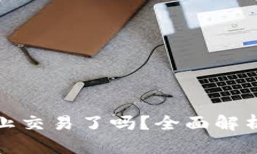 加密货币停止交易了吗？全面解析与最新动态