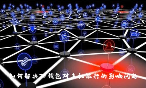 如何解决TP钱包对手机银行的影响问题