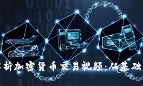: 全方位解析加密货币交易视频：从基础到实战技巧