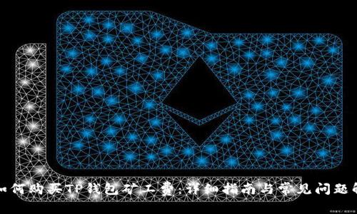 : 如何购买TP钱包矿工费：详细指南与常见问题解析