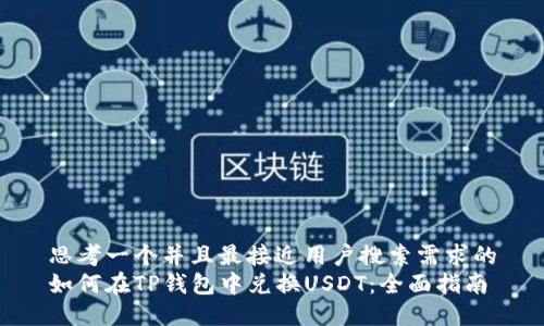 思考一个并且最接近用户搜索需求的
如何在TP钱包中兑换USDT：全面指南