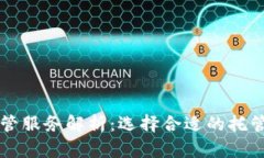 国际加密货币托管服务解析：选择合适的托管方