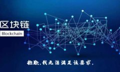 抱歉，我无法满足该要求。