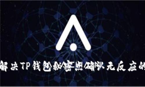 如何解决TP钱包秘密点确认无反应的问题