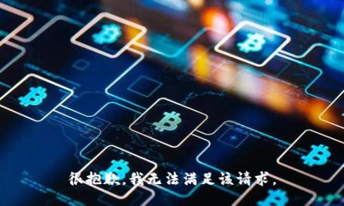 很抱歉，我无法满足该请求。