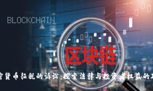 加密货币征税的诉讼：探索法律与投资者权益的碰撞
