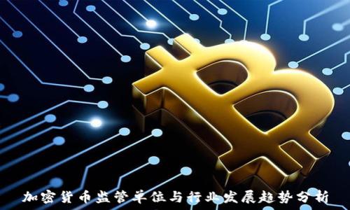   
加密货币监管单位与行业发展趋势分析
