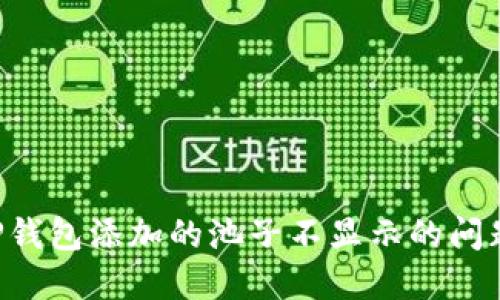 如何解决TP钱包添加的池子不显示的问题：详细指南