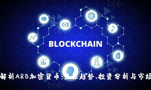 全面解析ARB加密货币：未来趋势、投资分析与市场前景
