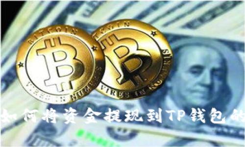 全面解析如何将资金提现到TP钱包的操作流程