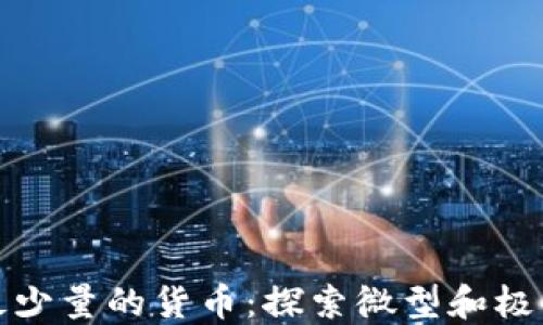 
加密货币中最少量的货币：探索微型和极小币种的世界