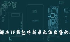 如何解决TP钱包中新币无法出售的问题？