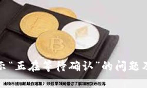 TP钱包显示“正在等待确认”的问题及解决方案